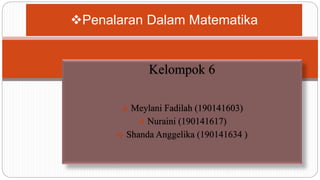 Kelompok 6
 Meylani Fadilah (190141603)
 Nuraini (190141617)
 Shanda Anggelika (190141634 )
Penalaran Dalam Matematika
 