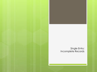 Single Entry:
Incomplete Records
 