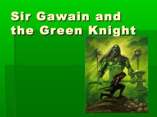Sir Gawain and
the Green Knight
 