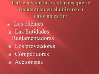  Los clientes
 Las Entidades
 Reglamentadoras
 Los proveedores

 Competidores

 Accionistas
 