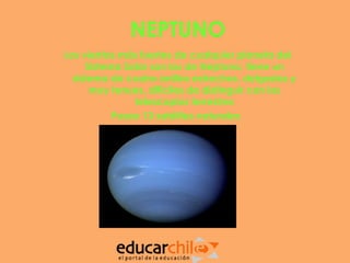 NEPTUNO
Los vientos más fuertes de cualquier planeta del
     Sistema Solar son los de Neptuno, tiene un
  sistema de cuatro anillos estrechos, delgados y
      muy tenues, difíciles de distinguir con los
               telescopios terrestres
           Posee 13 satélites naturales
 