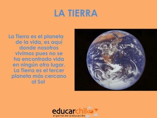 LA TIERRA

La Tierra es el planeta
   de la vida, es aquí
     donde nosotros
   vivimos pues no se
  ha encontrado vida
  en ningún otro lugar.
  La Tierra es el tercer
 planeta más cercano
          al Sol
 