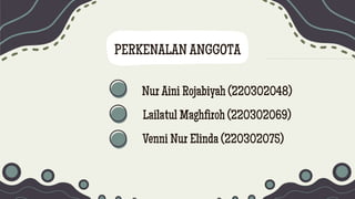 PERKENALAN ANGGOTA
Nur Aini Rojabiyah (220302048)
Lailatul Maghfiroh (220302069)
Venni Nur Elinda (220302075)
 