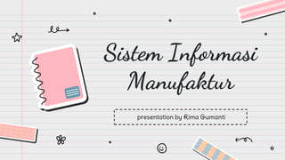 Sistem Informasi
Manufaktur
presentation by Rima Gumanti
 