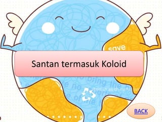 BACK
Santan termasuk Koloid
 