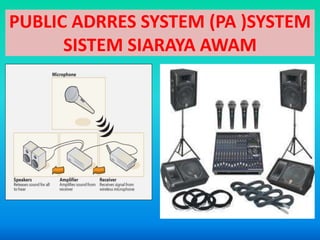 PUBLIC ADRRES SYSTEM (PA )SYSTEM
SISTEM SIARAYA AWAM
 