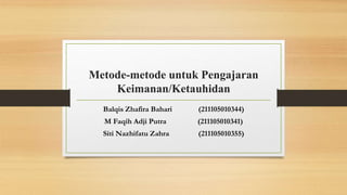 Metode-metode untuk Pengajaran
Keimanan/Ketauhidan
Balqis Zhafira Bahari (211105010344)
M Faqih Adji Putra (211105010341)
Siti Nazhifatu Zahra (211105010355)
 