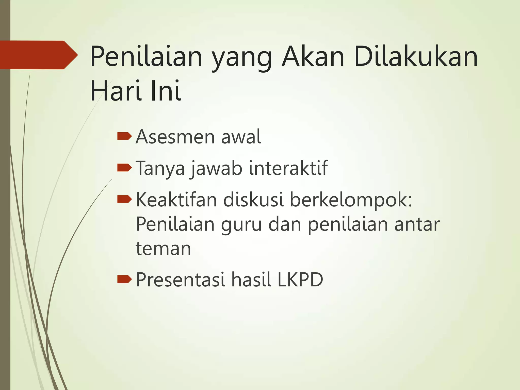 Penilaian yang Akan Dilakukan
Hari Ini
Asesmen awal
Tanya jawab interaktif
Keaktifan diskusi berkelompok:
Penilaian guru dan penilaian antar
teman
Presentasi hasil LKPD
 