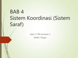 BAB 4
Sistem Koordinasi (Sistem
Saraf)
Kelas 11 IPA Semester 2
SMAN 7 Bogor
 