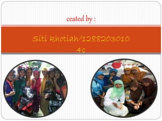 ceated by :
Siti khotiah/1288203010
4c
4c
 
