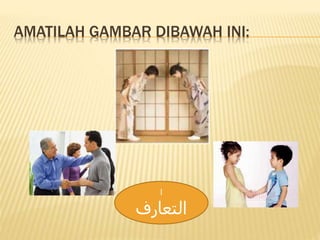 AMATILAH GAMBAR DIBAWAH INI:
‫ا‬
‫التعارف‬
 