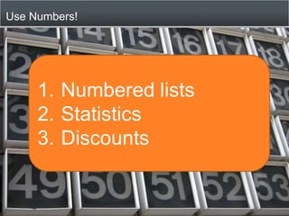 Use Numbers!<br />25<br />Numbered lists <br />Statistics<br />Discounts<br />