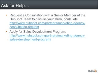 Ask for Help… <br />Request a Consultation with a Senior Member of the HubSpot Team to discuss your skills, goals, etc: ht...