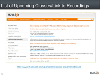 List of Upcoming Classes/Link to Recordings<br />64<br />http://www.hubspot.com/partners/training-program/classes<br />