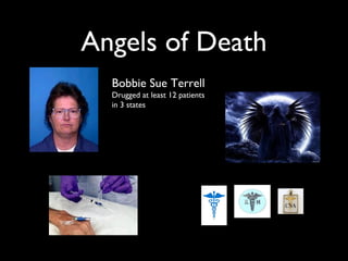 Angels of Death
Bobbie Sue Terrell
Drugged at least 12 patients
in 3 states
 