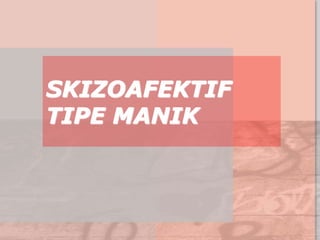 SKIZOAFEKTIF
TIPE MANIK
 