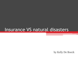 Insurance VS natural disasters by Kelly De Boeck 