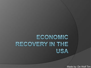 Economic recovery in the USA Made by: De Wolf Tim 