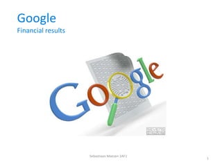 Google
Financial results




                    Sebastiaan Maesen 2AF1
                                             1
 