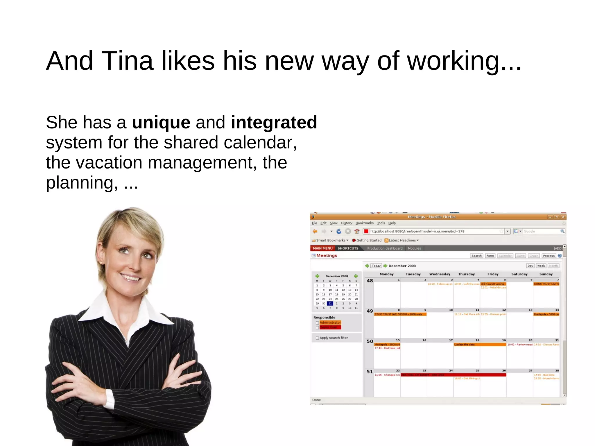 And Tina likes his new way of working...

She has a unique and integrated
system for the shared calendar,
the vacation management, the
planning, ...
 