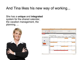 And Tina likes his new way of working... She has a  unique  and  integrated system for the shared calendar, the vacation m...