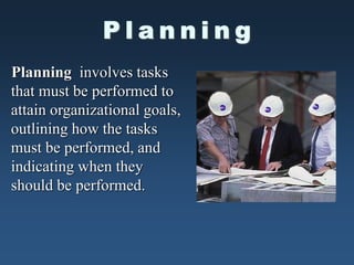 Planning involves tasks
that must be performed to
attain organizational goals,
outlining how the tasks
must be performed, and
indicating when they
should be performed.
 