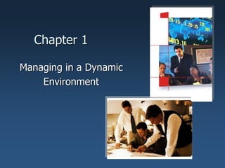 Chapter 1
Managing in a Dynamic
Environment
 