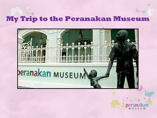 My Trip to the Peranakan Museum  