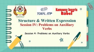 Structure & Written Expression
Session IV: Problems on Auxiliary
Verbs
Session 4: Problems on Auxiliary Verbs
 