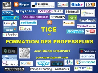 TICE   et  FORMATION DES PROFESSEURS Jean Michel CHAUPART [email_address] 