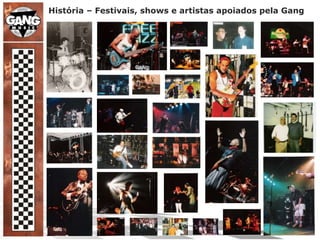 História – Festivais, shows e artistas apoiados pela Gang