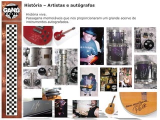 História – Artistas e autógrafosHistória viva.Passagens memoráveis que nos proporcionaram um grande acervo de instrumentos autografados.