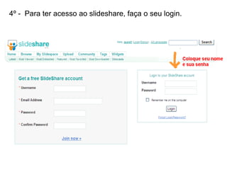 4º -  Para ter acesso ao slideshare, faça o seu login. 