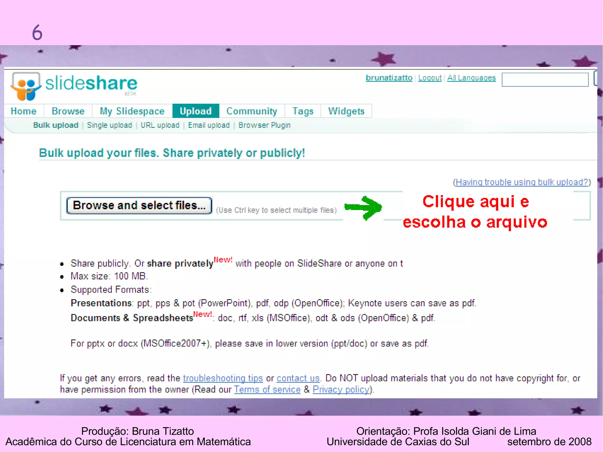 6 Produção: Bruna Tizatto   Orientação: Profa Isolda Giani de Lima Acadêmica do Curso de Licenciatura em Matemática    Universidade de Caxias do Sul  setembro de 2008 