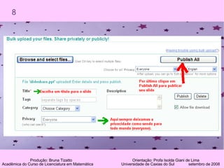8 Produção: Bruna Tizatto   Orientação: Profa Isolda Giani de Lima Acadêmica do Curso de Licenciatura em Matemática    Universidade de Caxias do Sul  setembro de 2008 