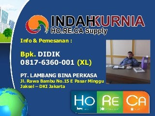 Info & Pemesanan :
Bpk. DIDIK
0817-6360-001 (XL)
PT. LAMBANG BINA PERKASA
Jl. Rawa Bambu No.15 E Pasar Minggu
Jaksel – DKI Jakarta
 