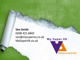 Vee Smith
0208 421 6842
vee@mysuperva.co.uk
MySuperVA.co.uk

 
