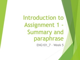 Introduction to
Assignment 1 -
Summary and
paraphrase
ENG101_7 – Week 5
 