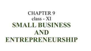 CHAPTER 9
class - XI
SMALL BUSINESS
AND
ENTREPRENEURSHIP
 