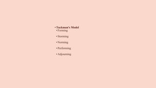 •Tuckman's Model
•Forming
•Storming
•Norming
•Performing
•Adjourning
 