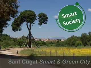 Smart
                      Soc iety




     Sant Cugat Smart & Green City
Sant Cugat Smart & Green City
                   Mercè Conesa
 