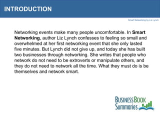 INTRODUCTION Networking events make many people uncomfortable. In  Smart Networking , author Liz Lynch confesses to feelin...