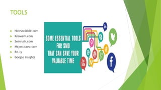 TOOLS
 Howsociable.com
 Knowem.com
 Semrush.com
 Majesticseo.com
 Bit.ly
 Google insights
 