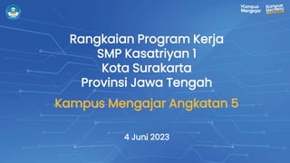 Rangkaian Program Kerja
SMP Kasatriyan 1
Kota Surakarta
Provinsi Jawa Tengah
Kampus Mengajar Angkatan 5
4 Juni 2023
 