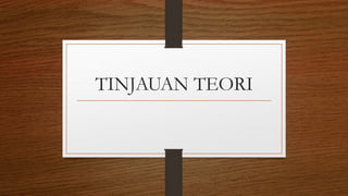 TINJAUAN TEORI
 