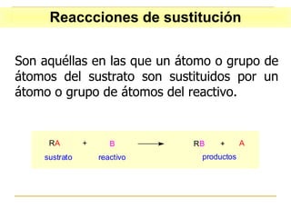 Son aquéllas en las que un átomo o grupo de átomos del sustrato son sustituidos por un átomo o grupo de átomos del reactivo.   Reaccciones de sustitución 