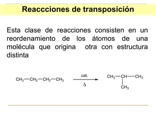 Esta clase de   reacciones consisten en un   reordenamiento de los átomos   de una   molécula que origina   otra con estructura distinta   Reaccciones de transposición 
