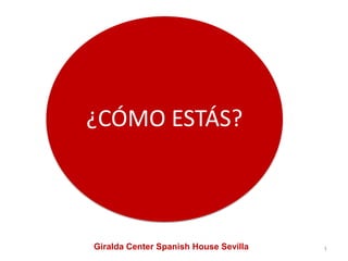 ¿CÓMO ESTÁS?



Giralda Center Spanish House Sevilla   1
 