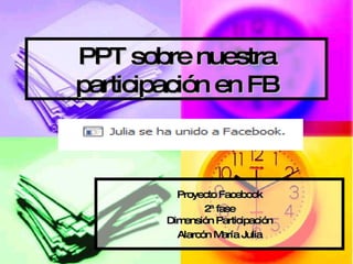 PPT sobre nuestra participación en FB Proyecto Facebook 2ª fase Dimensión Participación Alarcón María Julia 