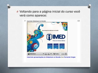 O Voltando para a página inicial do curso você

verá como aparece:

 